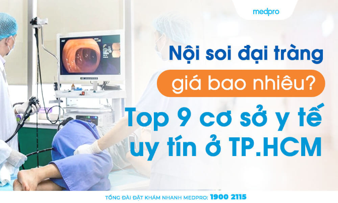 Nội soi đại tràng giá bao nhiêu? Top 9 cơ sở y tế uy tín ở TP.HCM