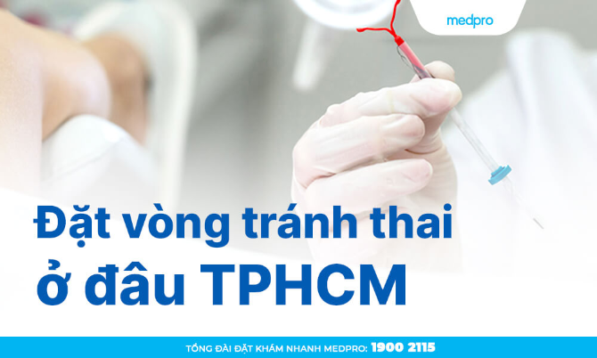 Đặt vòng tránh thai ở đâu TPHCM? 6 địa chỉ được tin tưởng nhất