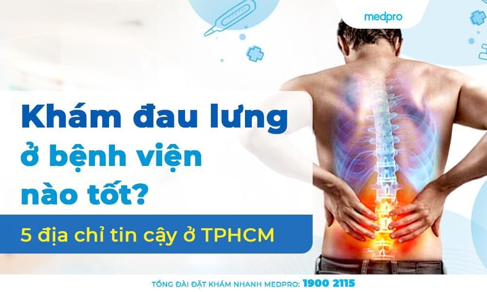 Khám đau lưng ở bệnh viện nào tốt? 5 địa chỉ tin cậy ở TPHCM