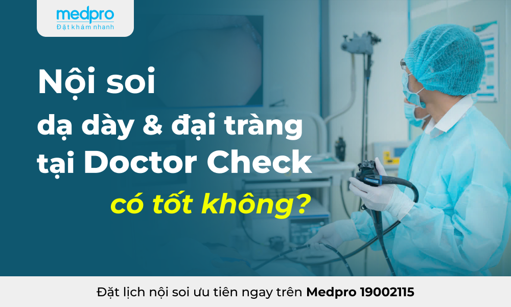 Nội soi dạ dày, đại tràng không đau tại Doctor Check có tốt không?
