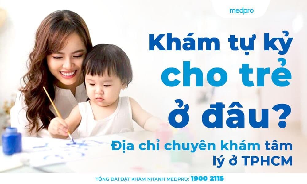 Khám tự kỷ cho trẻ ở đâu? Địa chỉ chuyên khám tâm lý ở TPHCM